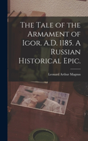Tale of the Armament of Igor. A.D. 1185. A Russian Historical Epic.