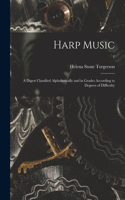 Harp Music; a Digest Classified Alphabetically and in Grades According to Degrees of Difficulty; 1