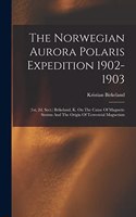 The Norwegian Aurora Polaris Expedition 1902-1903: (1st, 2d, Sect.) Brikeland, K. On The Cause Of Magnetic Storms And The Origin Of Terrestrial Magnetism