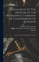 Catalogue Of The Museum Of The Worshipful Company Of Clockmakers Of London