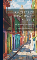 Gacetas De Literatura De Mexico: Por D. Jose Antonio Alzate Ramirez......