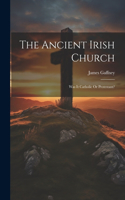 Ancient Irish Church: Was It Catholic Or Protestant?