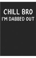 Chill Bro I'm Dabbed Out