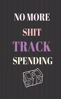 No More Shit Track Spending: Finance Monthly & Weekly Budget Planner Expense Tracker Bill Organizer Journal Notebook Budget Planning Budget Worksheets