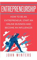 Entrepreneurship: How To Be An Entrepreneur, Start an Online Business And Become An Influencer