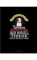 Always Be Yourself Unless You Can Be A Jack Russell Terrier Then Be A Jack Russell Terrier: (Dot Grid Journal)