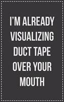 I'm Already Visualizing the Duct Tape Over Your Mouth