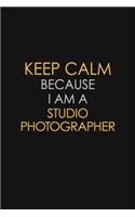 Keep Calm Because I Am A Studio Photographer: Motivational: 6X9 unlined 129 pages Notebook writing journal