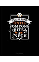 It's All Fun & Games Until Someone Bites a Neck