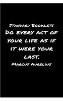 Standard Booklets Do Every Act of Your Life as If It Were Your Last Marcus Aurelius: A soft cover blank lined journal with a Marcus Aurelius quote at the top of each journal entry.