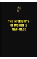 The inferiority of women is man-made: 6x9 Unlined 120 pages writing notebooks for Women and girls