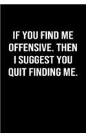 If You Find Me Offensive Then I Suggest You Quit Finding Me