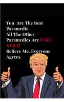 You Are the Best Paramedic. All Other Paramedics Are Fake News! Believe Me. Everyone Agrees.: Funny Donald Trump Gag Gift Lined Notebook Journal