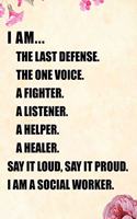 I Am... the Last Defense the One Voice a Fighter a Listener a Helper a Healer Say It Loud, Say It Proud. I Am a Social Worker.: Blank Lined Journal Notebook Funny Social Worker Journal, Social Worker Notebook, Ruled, Writing Book, Sarcastic Gag Journal