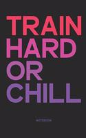 Train Hard or Chill Notebook: Fitness, Gym & Motivation Notebook I Gift for Fitness Athletes, Workout and Bodybuilding, Women and Men
