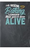 I've been Baking longer than you're been Alive: Lined Journal Lined Notebook 6x9 110 Pages Ruled