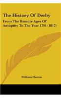 History Of Derby: From The Remote Ages Of Antiquity To The Year 1791 (1817)