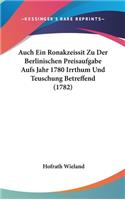 Auch Ein Ronakzeissit Zu Der Berlinischen Preisaufgabe Aufs Jahr 1780 Irrthum Und Teuschung Betreffend (1782)