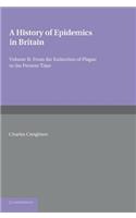 History of Epidemics in Britain: Volume 2, from the Extinction of Plague to the Present Time