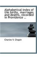 Alphabetical Index of the Births, Marriages and Deaths, Recorded in Providence ..