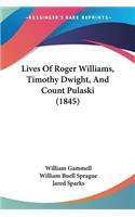 Lives Of Roger Williams, Timothy Dwight, And Count Pulaski (1845): (English)