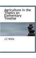 Agriculture in the Tropics an Elementary Treatise