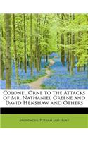 Colonel Orne to the Attacks of Mr. Nathaniel Greene and David Henshaw and Others