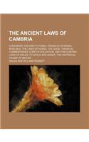 The Ancient Laws of Cambria; Containing the Institutional Triads of Dyvnwal Moelmud, the Laws of Howel the Good, Triadical Commentaries, Code of Educa