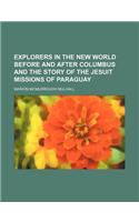 Explorers in the New World Before and After Columbus and the Story of the Jesuit Missions of Paraguay