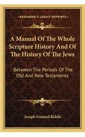 A Manual Of The Whole Scripture History And Of The History Of The Jews: Between The Periods Of The Old And New Testaments(English)