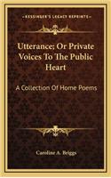 Utterance; Or Private Voices to the Public Heart: A Collection of Home Poems