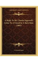 A Reply To Mr. Charles Ingersoll's Letter To A Friend In A Slave State (1862)