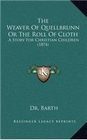 The Weaver of Quellbrunn or the Roll of Cloth: A Story for Christian Children (1874)