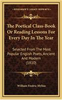 The Poetical Class-Book or Reading Lessons for Every Day in the Year: Selected from the Most Popular English Poets, Ancient and Modern (1810)(English)