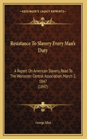 Resistance To Slavery Every Man's Duty: A Report On American Slavery, Read To The Worcester Central Association, March 2, 1847 (1847)