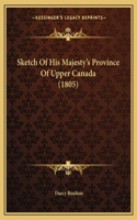 Sketch Of His Majesty's Province Of Upper Canada (1805): (English)