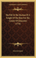 The Poll At The Election Of A Knight Of The Shire For The County Of Gloucester (1776): (English)