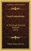 Lord Scatterbrain: Or The Rough Diamond Polished (1873)