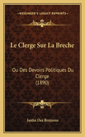 Le Clerge Sur La Breche: Ou Des Devoirs Politiques Du Clerge (1890)(French)
