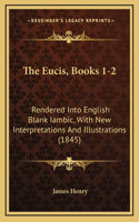 The Eucis, Books 1-2: Rendered Into English Blank Iambic, With New Interpretations And Illustrations (1845)