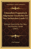 Urkundlich Pragmatisch Allgemeine Geschichte Der Neu-Sachsischen Lande V2: Mittlere Geschichte Der Neu-Sachsischen Lande (1847)