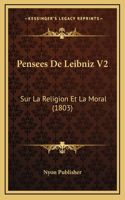 Pensees de Leibniz V2: Sur La Religion Et La Moral (1803)