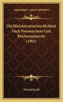 Die Ministerverantwortlichkeit Nach Preussischem Und Reichsstaatsrecht (1903)