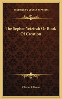 The Sepher Yetzirah Or Book Of Creation: (English)