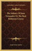 The Solitary Of Juan Fernandez Or The Real Robinson Crusoe