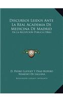 Discursos Leidos Ante La Real Academia de Medicina de Madrid