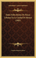 Datos Sobre Rentas De Fincas Urbanas En La Ciudad De Mexico (1903)