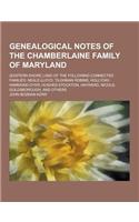 Genealogical Notes of the Chamberlaine Family of Maryland; (Eastern Shore, ) and of the Following Connected Families: Neale-Lloyd, Tilghman Robins, Ho