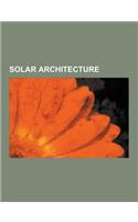 Solar Architecture: Active Solar, Annualized Geo Solar, Central Solar Heating, Cool Roof, Daylighting, Earthship, Heliotrope (Building), L