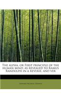The Alpha, or First Principle of the Human Mind; As Revealed to Ramus Randolph in a Reverie, and Ver